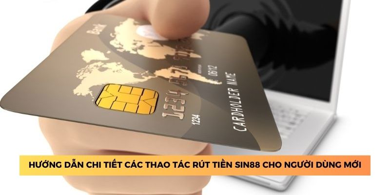 Hướng dẫn chi tiết các thao tác rút tiền Sin88 cho người dùng mới