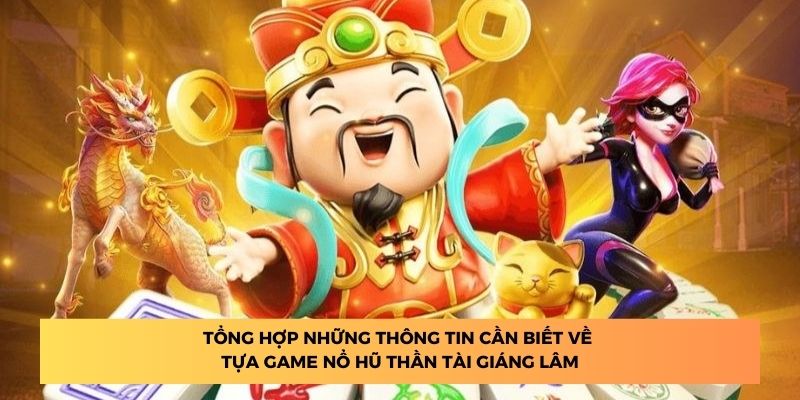 Tổng hợp những thông tin cần biết về tựa game nổ hũ thần tài giáng lâm