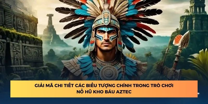 Giải mã chi tiết các biểu tượng chính trong trò chơi nổ hũ kho báu aztec.