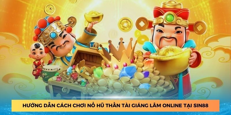 Hướng dẫn cách chơi nổ hũ thần tài giáng lâm online.