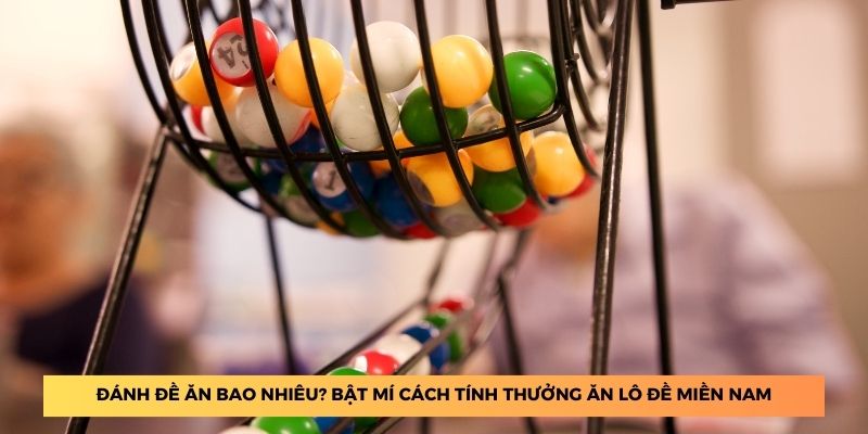 Đánh đề ăn bao nhiêu? bật mí cách tính thưởng ăn lô đề miền nam