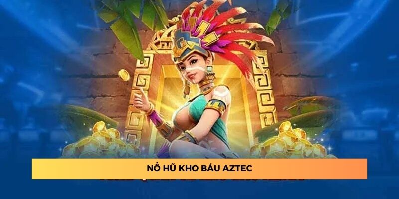 Nổ hũ Kho báu Aztec