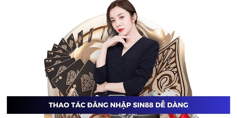 Các thao tác đăng nhập Sin88 dễ dàng cho mọi thành viên