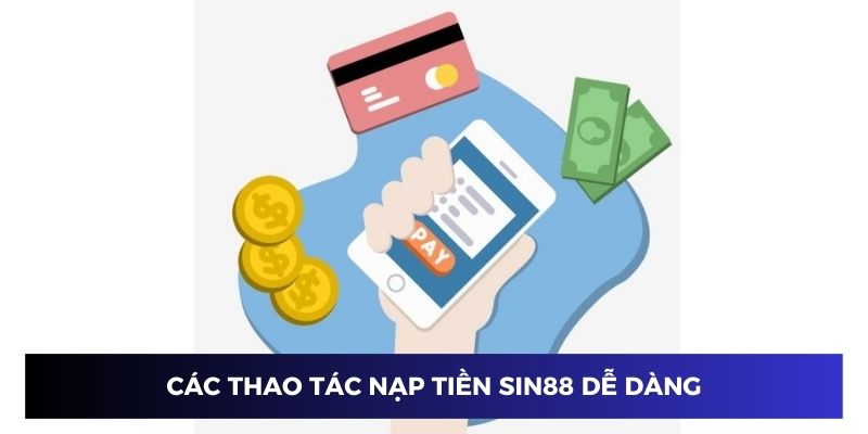 Các thao tác nạp tiền vào Sin88 không quá phức tạp