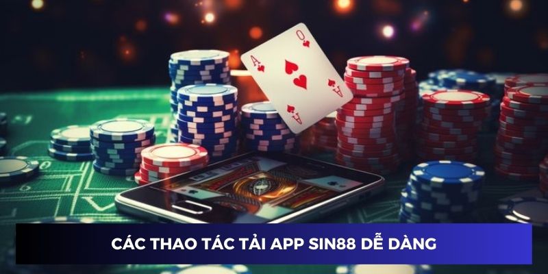 Các thao tác tải app Sin88 siêu dễ dàng