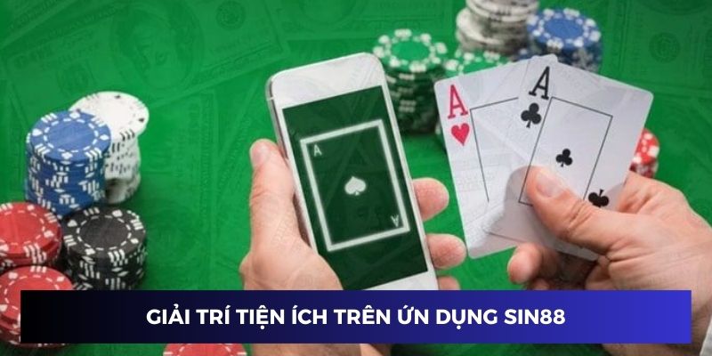 Giải trí tiện ích trên ứng dụng nhà cái Sin88