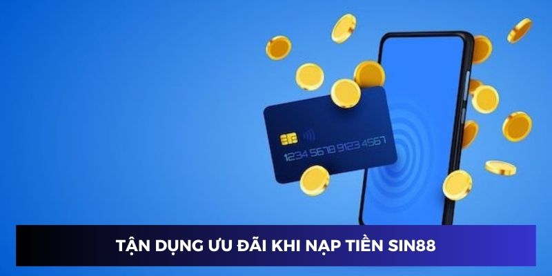 Tận dụng ưu đãi khi thực hiện nạp tiền vào Sin88